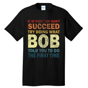 If At First You Don't Succeed Try Doing What Bob Funny Joke Tall T-Shirt