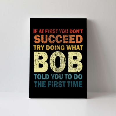 If At First You Don't Succeed Try Doing What Bob Funny Joke Canvas