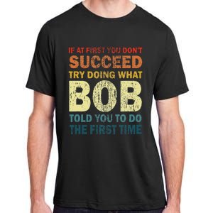 If At First You Don't Succeed Try Doing What Bob Funny Joke Adult ChromaSoft Performance T-Shirt