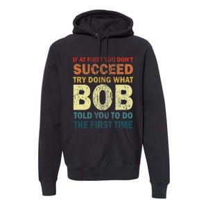 If At First You Don't Succeed Try Doing What Bob Funny Joke Premium Hoodie