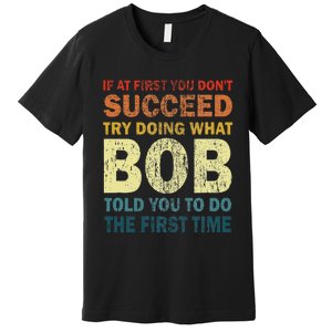 If At First You Don't Succeed Try Doing What Bob Funny Joke Premium T-Shirt