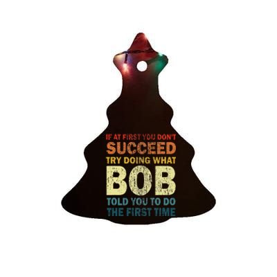 If At First You Don't Succeed Try Doing What Bob Funny Joke Ceramic Tree Ornament