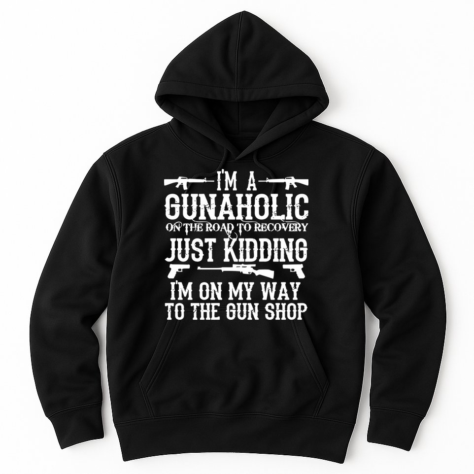 I'm A Gunaholic, Just Kidding, I'm On My Way To The Gun Shop Hoodie