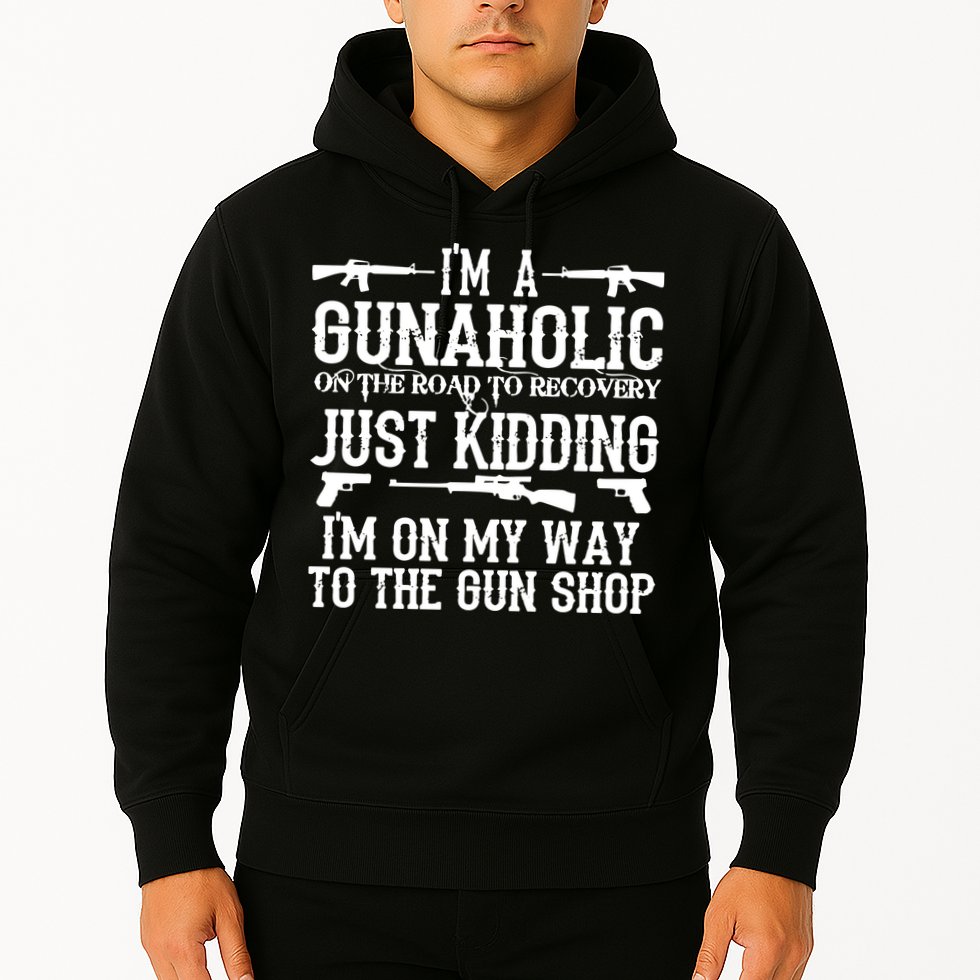 I'm A Gunaholic, Just Kidding, I'm On My Way To The Gun Shop Hoodie