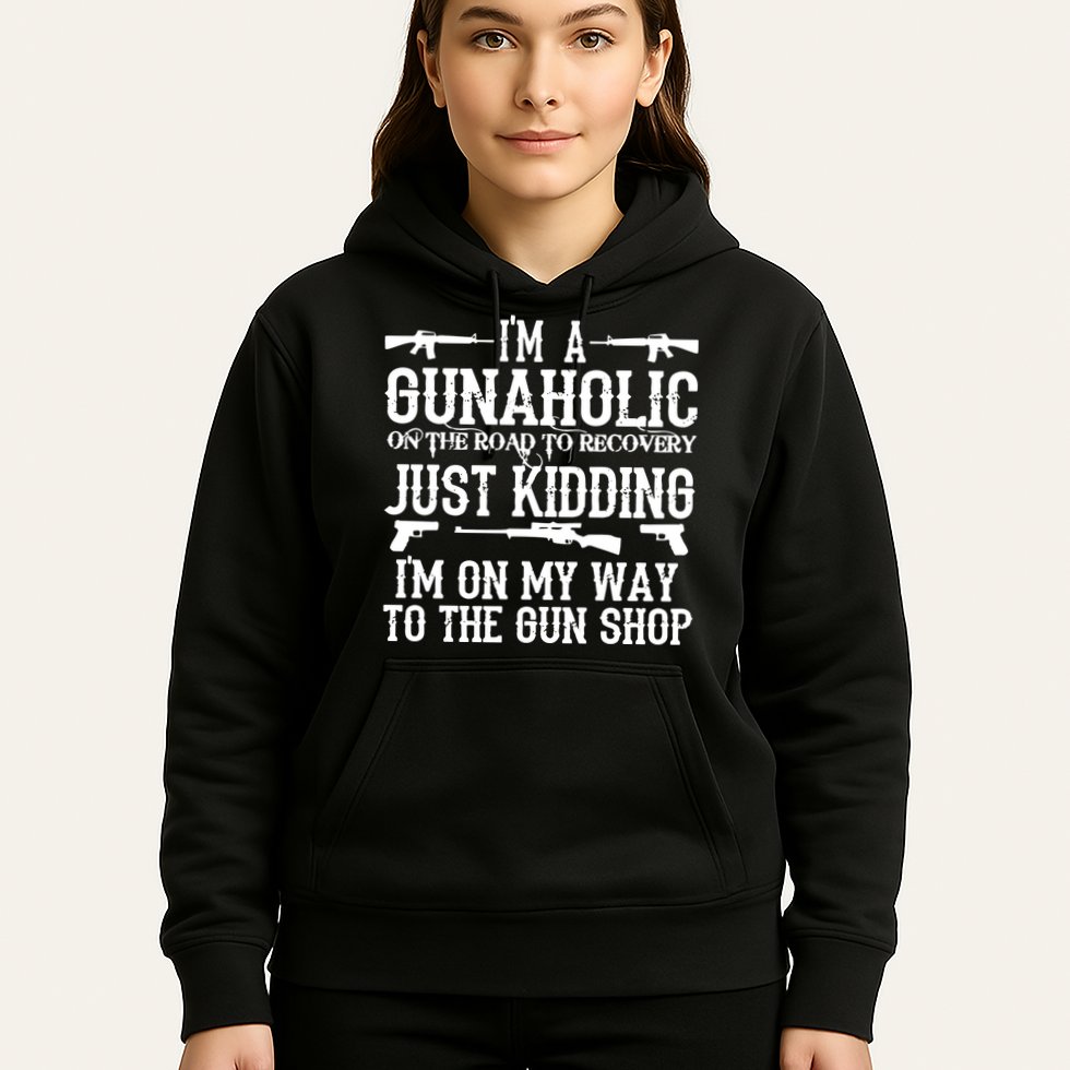 I'm A Gunaholic, Just Kidding, I'm On My Way To The Gun Shop Hoodie