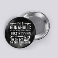 I'm A Gunaholic, Just Kidding, I'm On My Way To The Gun Shop Button