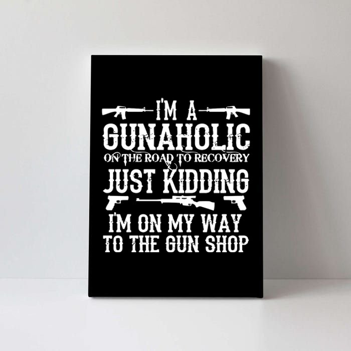 I'm A Gunaholic, Just Kidding, I'm On My Way To The Gun Shop Canvas