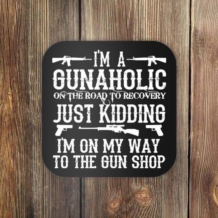 I'm A Gunaholic, Just Kidding, I'm On My Way To The Gun Shop Coaster