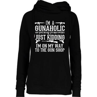 I'm A Gunaholic, Just Kidding, I'm On My Way To The Gun Shop Womens Funnel Neck Pullover Hood