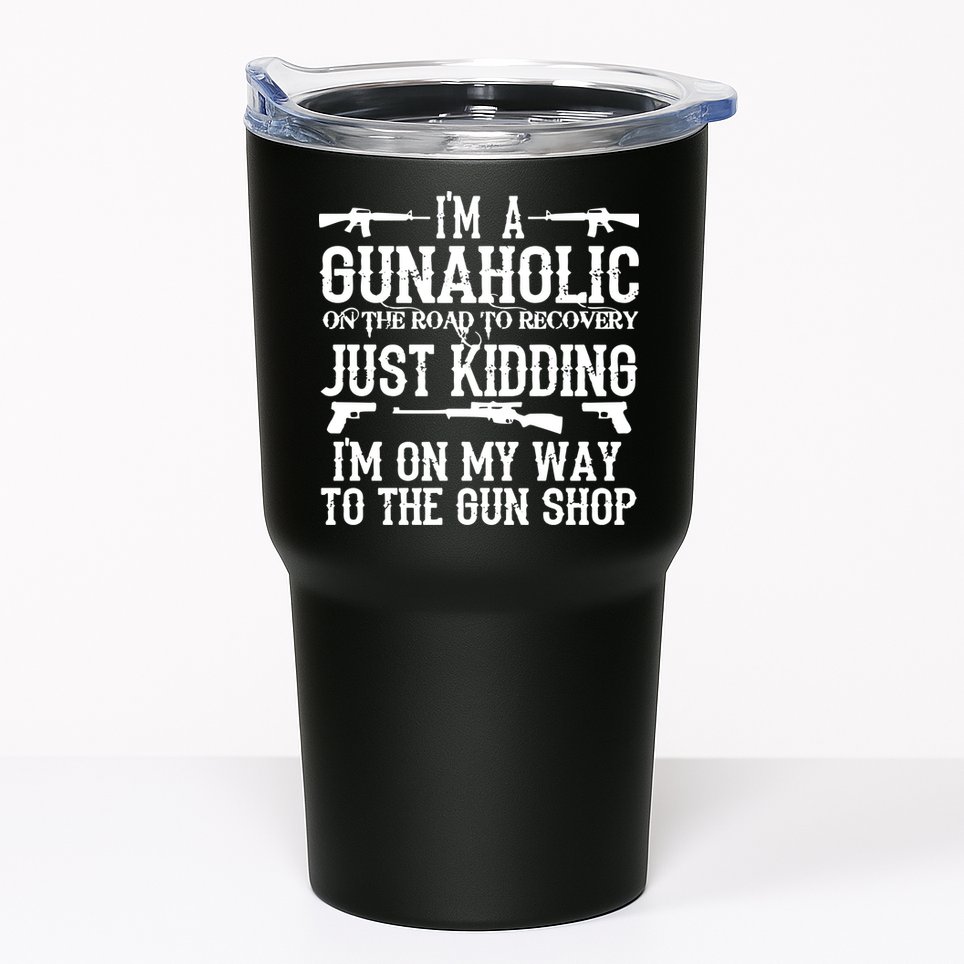 I'm A Gunaholic, Just Kidding, I'm On My Way To The Gun Shop Tumbler