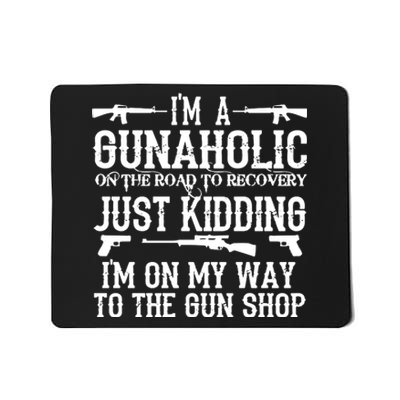 I'm A Gunaholic, Just Kidding, I'm On My Way To The Gun Shop Mousepad