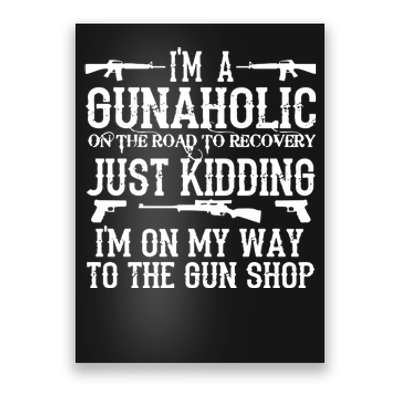 I'm A Gunaholic, Just Kidding, I'm On My Way To The Gun Shop Poster