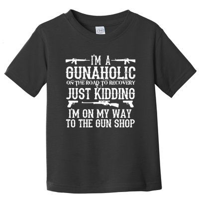 I'm A Gunaholic, Just Kidding, I'm On My Way To The Gun Shop Toddler T-Shirt