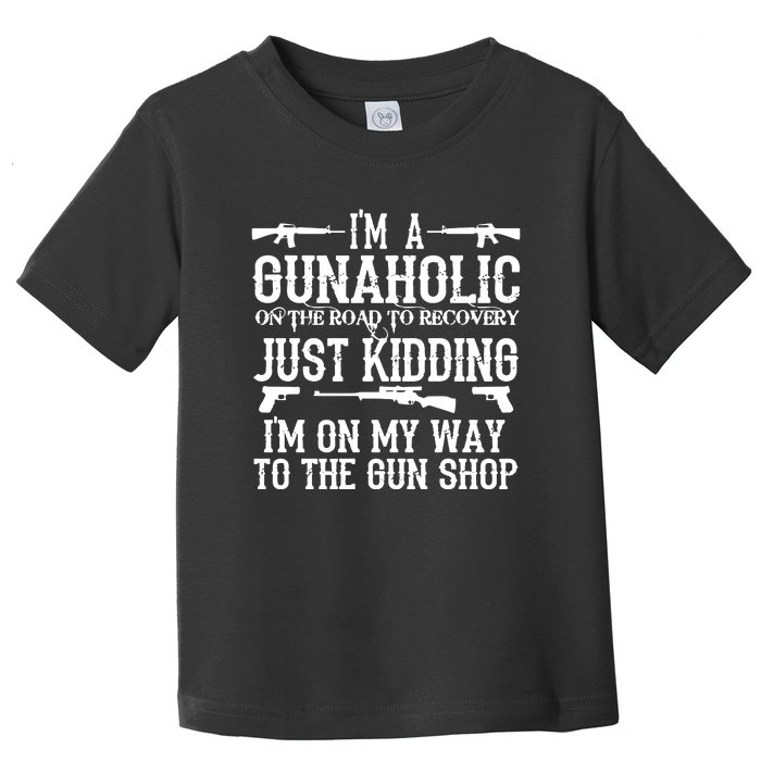 I'm A Gunaholic, Just Kidding, I'm On My Way To The Gun Shop Toddler T-Shirt