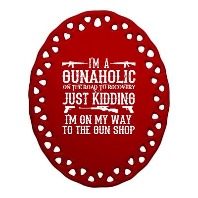 I'm A Gunaholic, Just Kidding, I'm On My Way To The Gun Shop Ceramic Oval Ornament