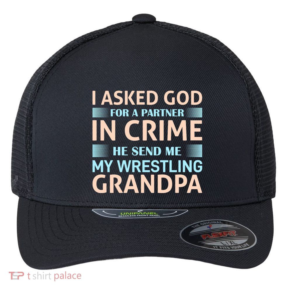 I Asked God Fo A Partner In Crime He Send Me My Wrestling Grandpa Flexfit Unipanel Trucker Cap