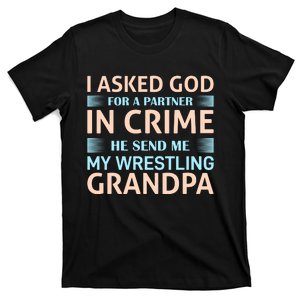 I Asked God Fo A Partner In Crime He Send Me My Wrestling Grandpa T-Shirt