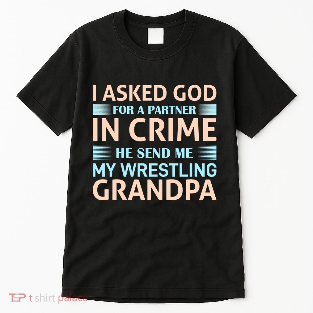 I Asked God Fo A Partner In Crime He Send Me My Wrestling Grandpa Tall T-Shirt