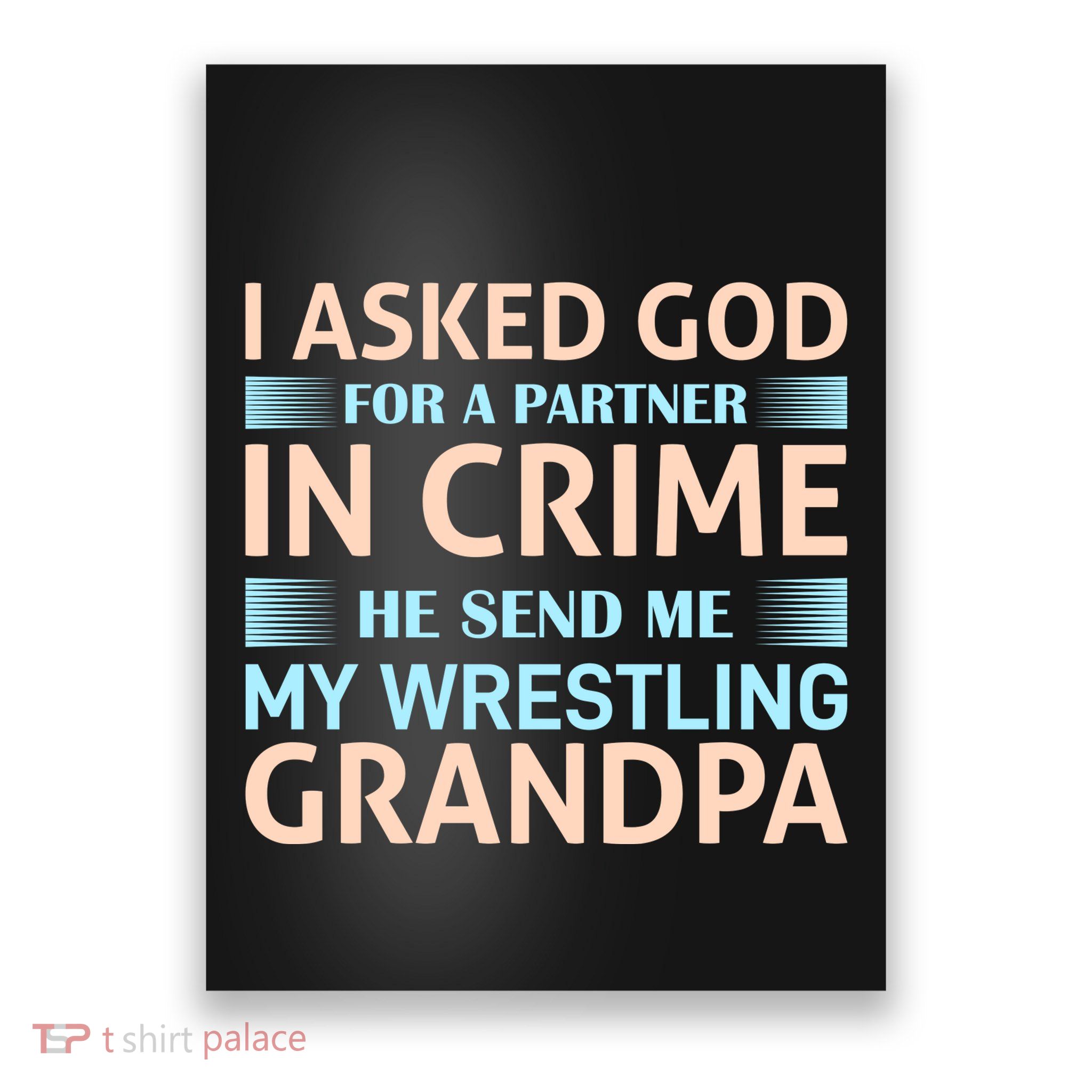 I Asked God Fo A Partner In Crime He Send Me My Wrestling Grandpa Poster
