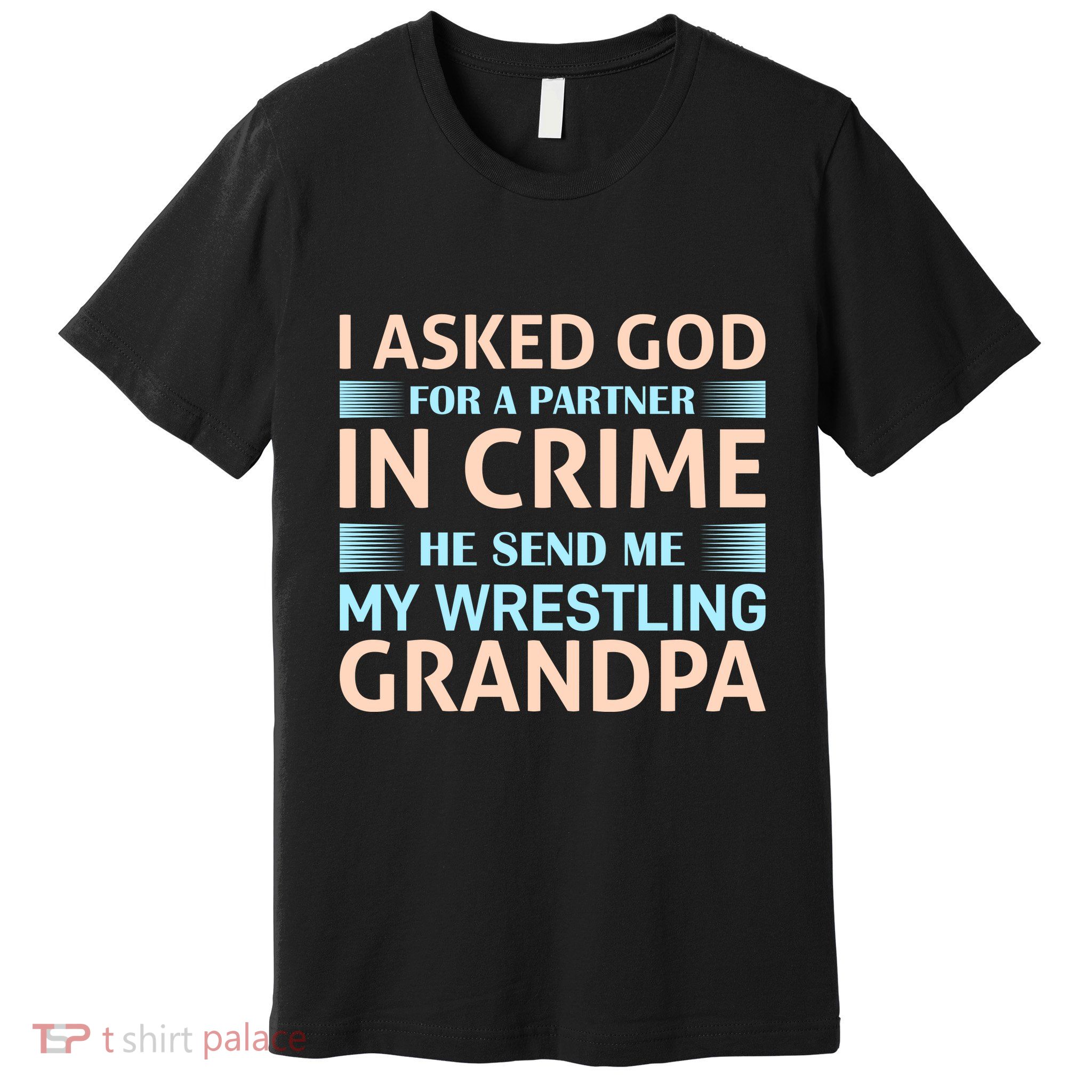 I Asked God Fo A Partner In Crime He Send Me My Wrestling Grandpa Premium T-Shirt