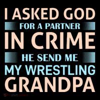 I Asked God Fo A Partner In Crime He Send Me My Wrestling Grandpa Toddler T-Shirt