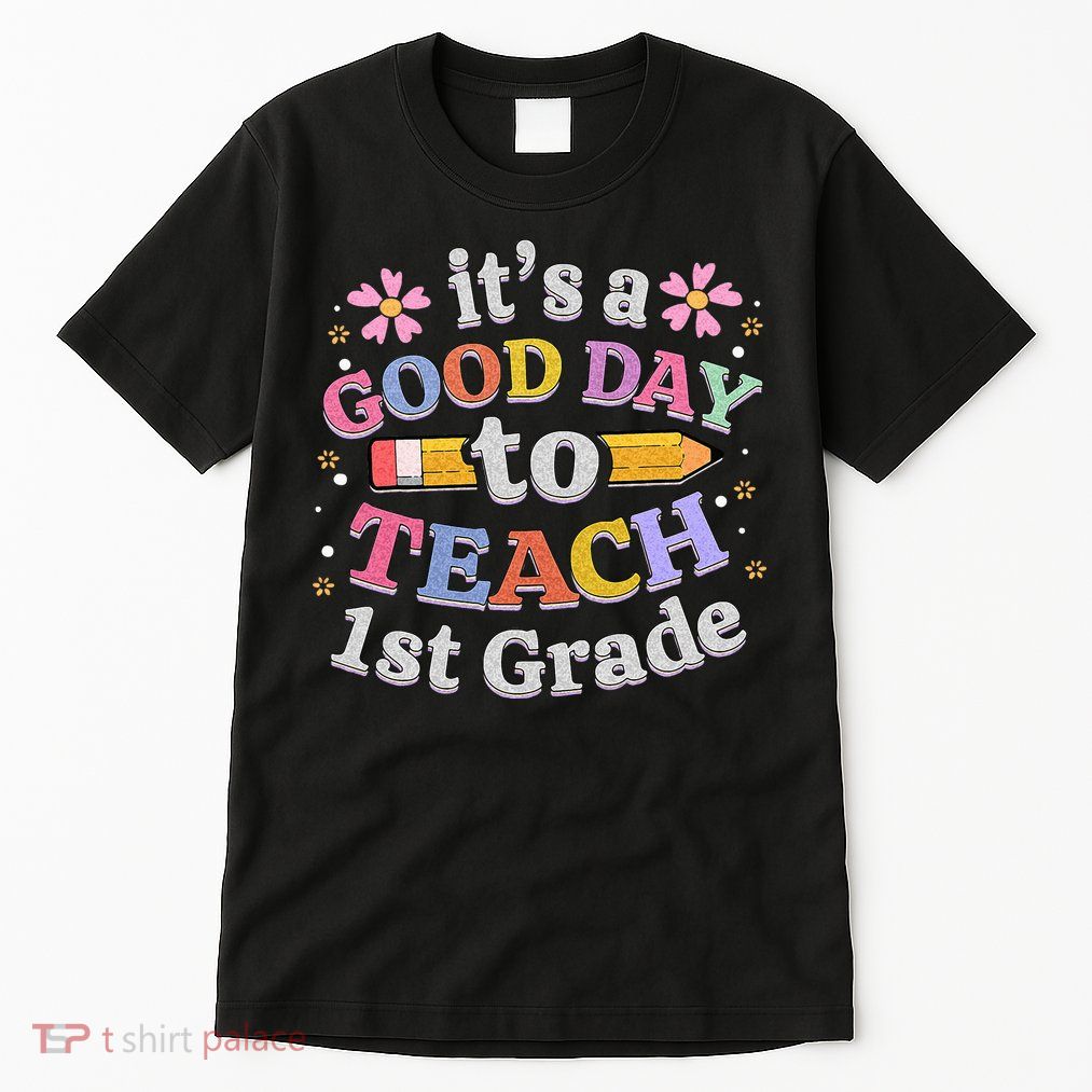 Its A Good Day To Teach 1st Grade First Grade Teacher Tall T-Shirt