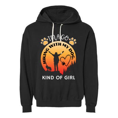 IM A Go Hiking With My Dog Kind Of Girl Hiker Trekking Garment-Dyed Fleece Hoodie