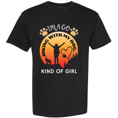 IM A Go Hiking With My Dog Kind Of Girl Hiker Trekking Garment-Dyed Heavyweight T-Shirt