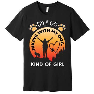 IM A Go Hiking With My Dog Kind Of Girl Hiker Trekking Premium T-Shirt