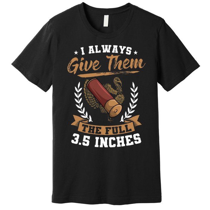 I Always Give Them The Full 3.5 Inches Turkey Hunting Premium T-Shirt