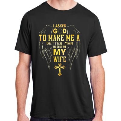 I Asked God To Make Me A Better Man He Sent Me My Wife Adult ChromaSoft Performance T-Shirt