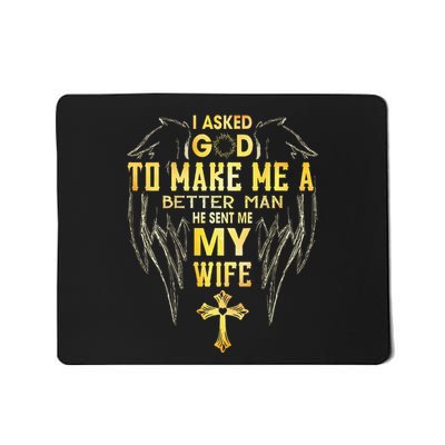 I Asked God To Make Me A Better Man He Sent Me My Wife Mousepad