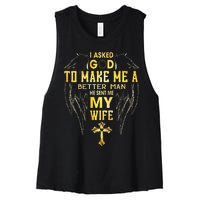 I Asked God To Make Me A Better Man He Sent Me My Wife Women's Racerback Cropped Tank