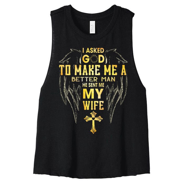 I Asked God To Make Me A Better Man He Sent Me My Wife Women's Racerback Cropped Tank