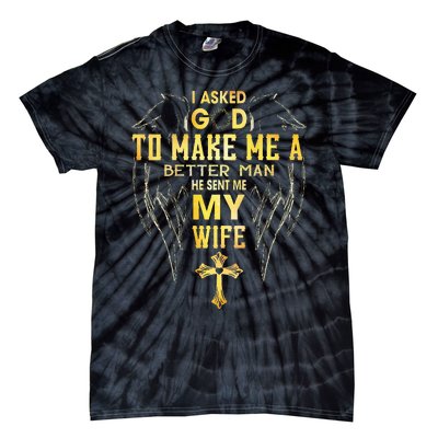 I Asked God To Make Me A Better Man He Sent Me My Wife Tie-Dye T-Shirt