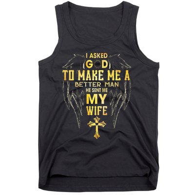 I Asked God To Make Me A Better Man He Sent Me My Wife Tank Top