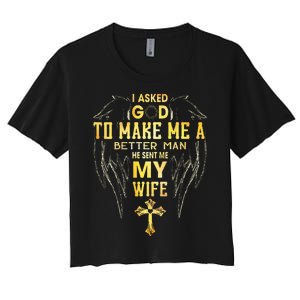 I Asked God To Make Me A Better Man He Sent Me My Wife Women's Crop Top Tee