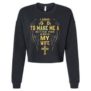 I Asked God To Make Me A Better Man He Sent Me My Wife Cropped Pullover Crew