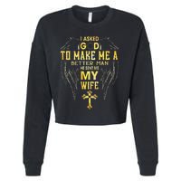 I Asked God To Make Me A Better Man He Sent Me My Wife Cropped Pullover Crew