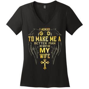 I Asked God To Make Me A Better Man He Sent Me My Wife Women's V-Neck T-Shirt