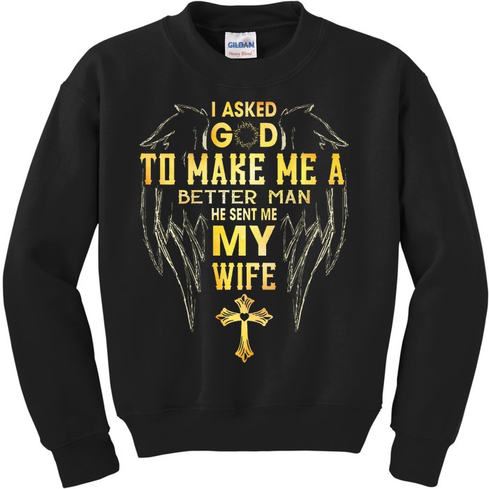 I Asked God To Make Me A Better Man He Sent Me My Wife Kids Sweatshirt