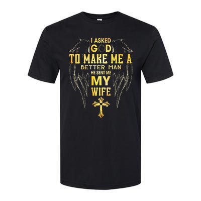 I Asked God To Make Me A Better Man He Sent Me My Wife Softstyle CVC T-Shirt