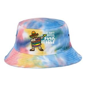 It Aint Gonna Suck Itself Mariachi Funny Cinco De Mayo Tie Dye Newport Bucket Hat