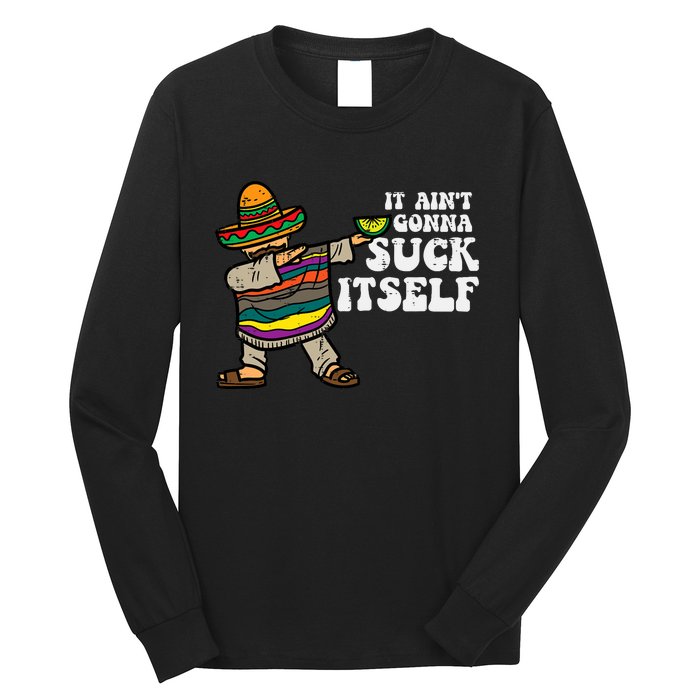 It Aint Gonna Suck Itself Mariachi Funny Cinco De Mayo Long Sleeve Shirt