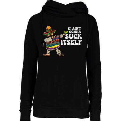 It Aint Gonna Suck Itself Mariachi Funny Cinco De Mayo Womens Funnel Neck Pullover Hood