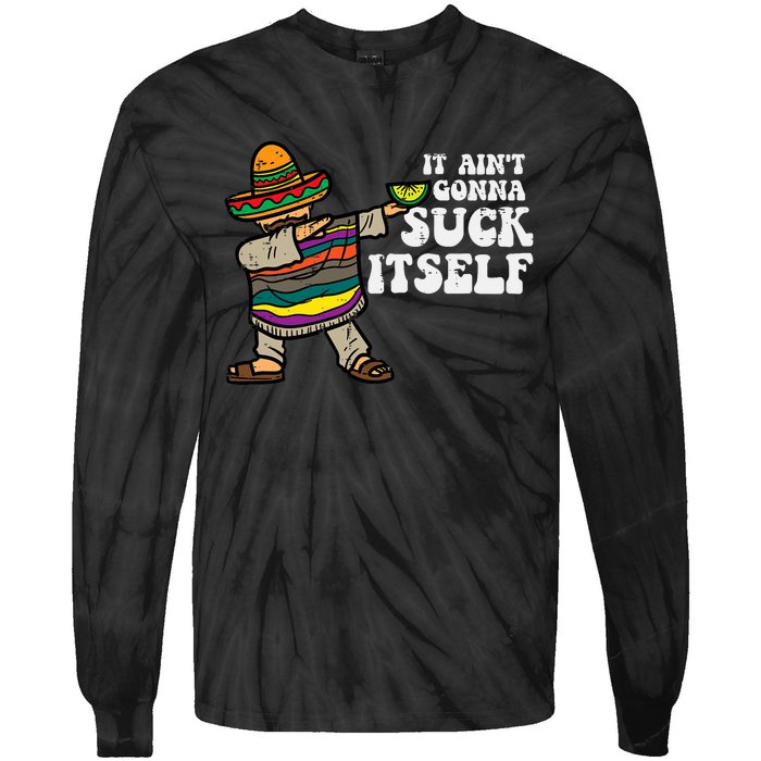 It Aint Gonna Suck Itself Mariachi Funny Cinco De Mayo Tie-Dye Long Sleeve Shirt