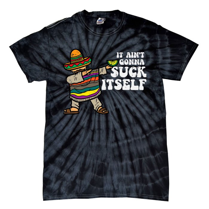 It Aint Gonna Suck Itself Mariachi Funny Cinco De Mayo Tie-Dye T-Shirt