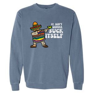 It Aint Gonna Suck Itself Mariachi Funny Cinco De Mayo Garment-Dyed Sweatshirt