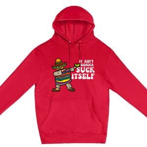 It Aint Gonna Suck Itself Mariachi Funny Cinco De Mayo Premium Pullover Hoodie