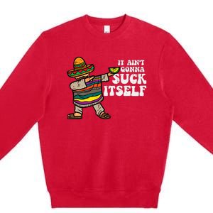 It Aint Gonna Suck Itself Mariachi Funny Cinco De Mayo Premium Crewneck Sweatshirt